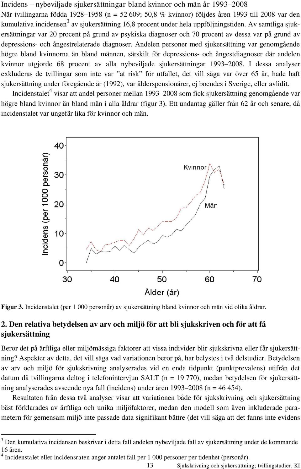 Av samtliga sjukersättningar var 20 procent på grund av psykiska diagnoser och 70 procent av dessa var på grund av depressions- och ångestrelaterade diagnoser.