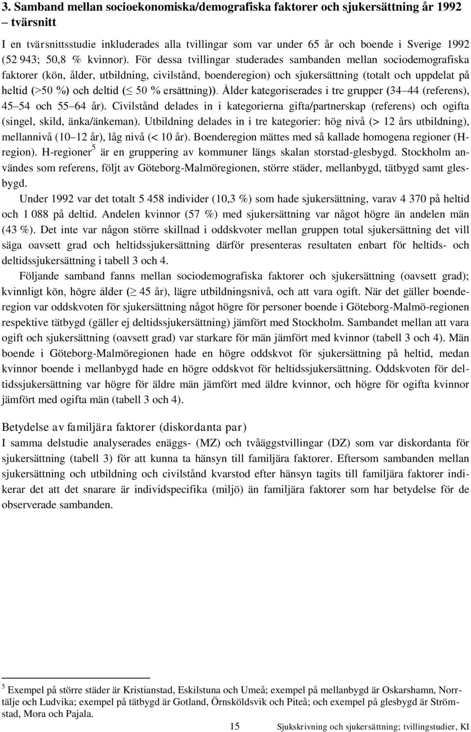 För dessa tvillingar studerades sambanden mellan sociodemografiska faktorer (kön, ålder, utbildning, civilstånd, boenderegion) och sjukersättning (totalt och uppdelat på heltid (>50 %) och deltid (