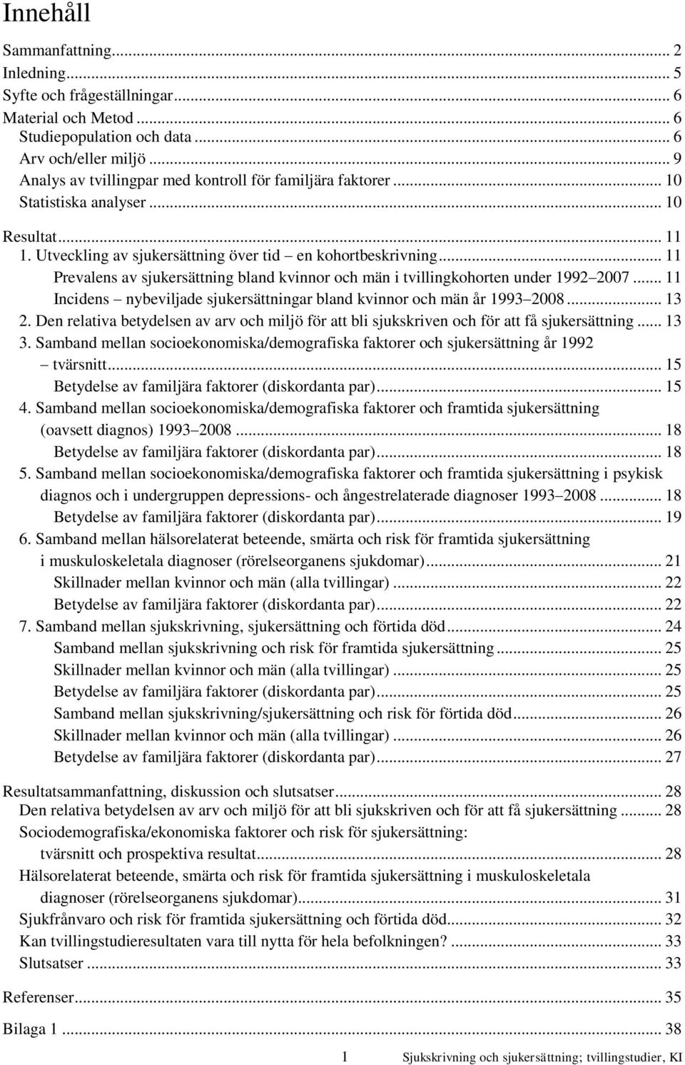 .. 11 Prevalens av sjukersättning bland kvinnor och män i tvillingkohorten under 1992 2007... 11 Incidens nybeviljade sjukersättningar bland kvinnor och män år 1993 2008... 13 2.