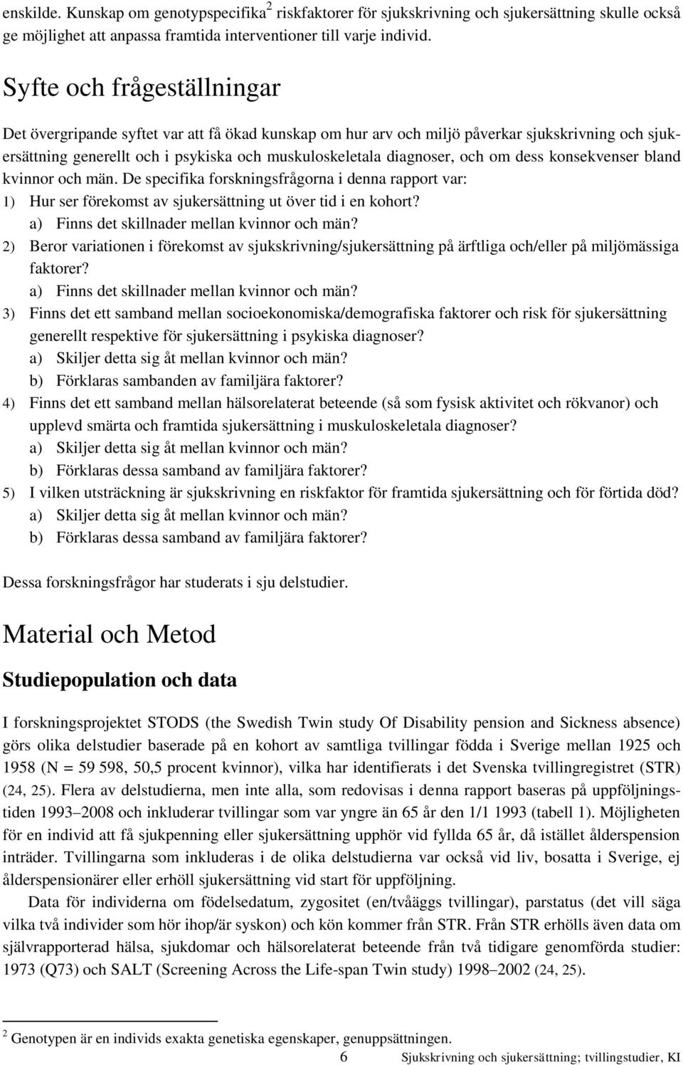 om dess konsekvenser bland kvinnor och män. De specifika forskningsfrågorna i denna rapport var: 1) Hur ser förekomst av sjukersättning ut över tid i en kohort?