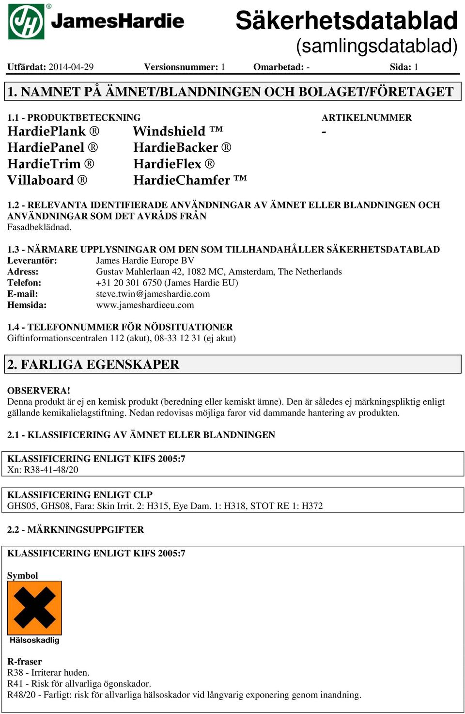 2 RELEVANTA IDENTIFIERADE ANVÄNDNINGAR AV ÄMNET ELLER BLANDNINGEN OCH ANVÄNDNINGAR SOM DET AVRÅDS FRÅN Fasadbeklädnad. 1.