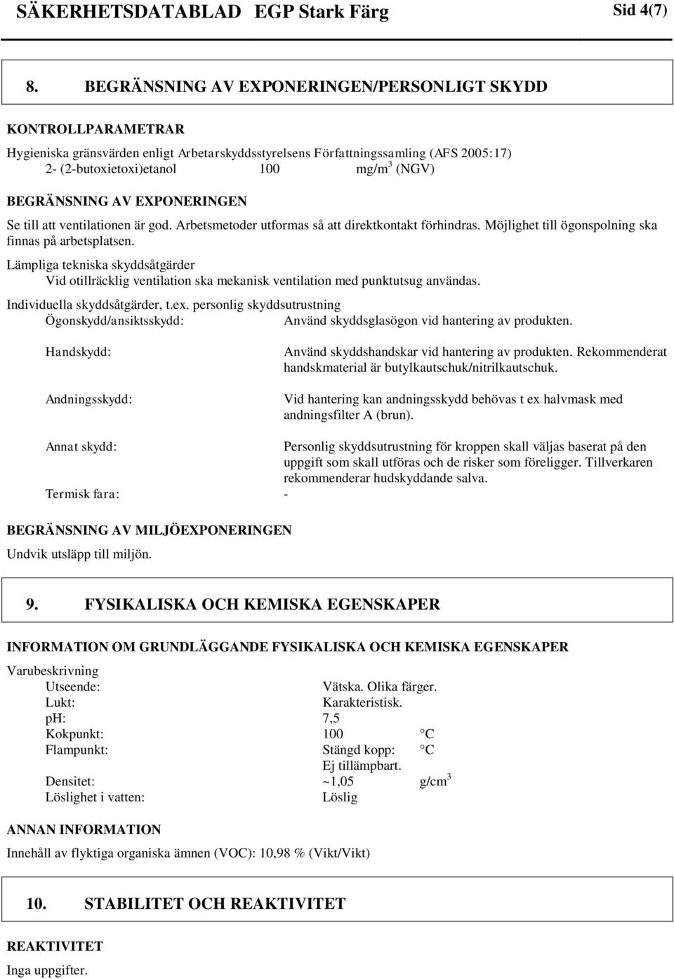 BEGRÄNSNING AV EXPONERINGEN Se till att ventilationen är god. Arbetsmetoder utformas så att direktkontakt förhindras. Möjlighet till ögonspolning ska finnas på arbetsplatsen.