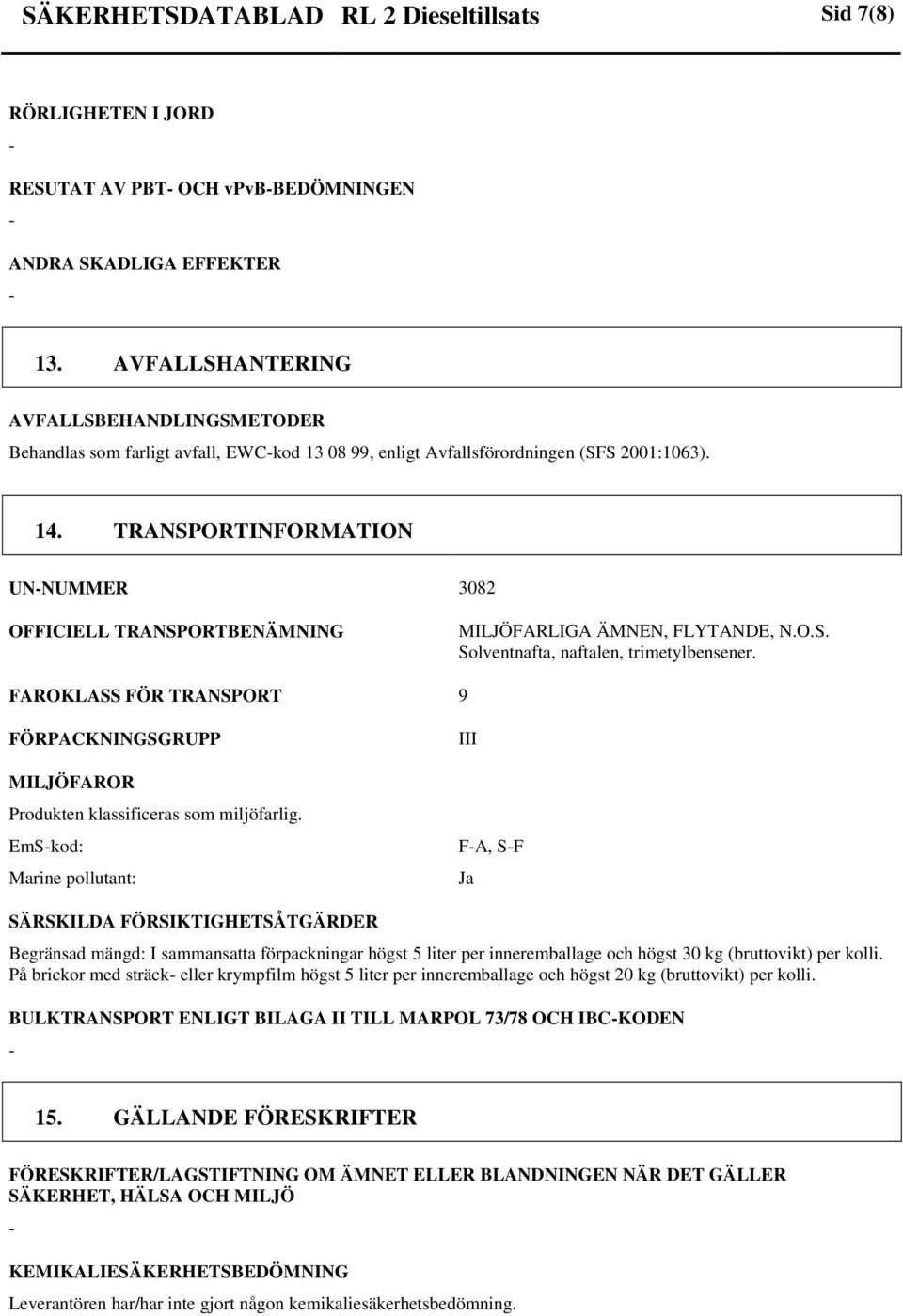 TRANSPORTINFORMATION UNNUMMER 3082 OFFICIELL TRANSPORTBENÄMNING MILJÖFARLIGA ÄMNEN, FLYTANDE, N.O.S. Solventnafta, naftalen, trimetylbensener.