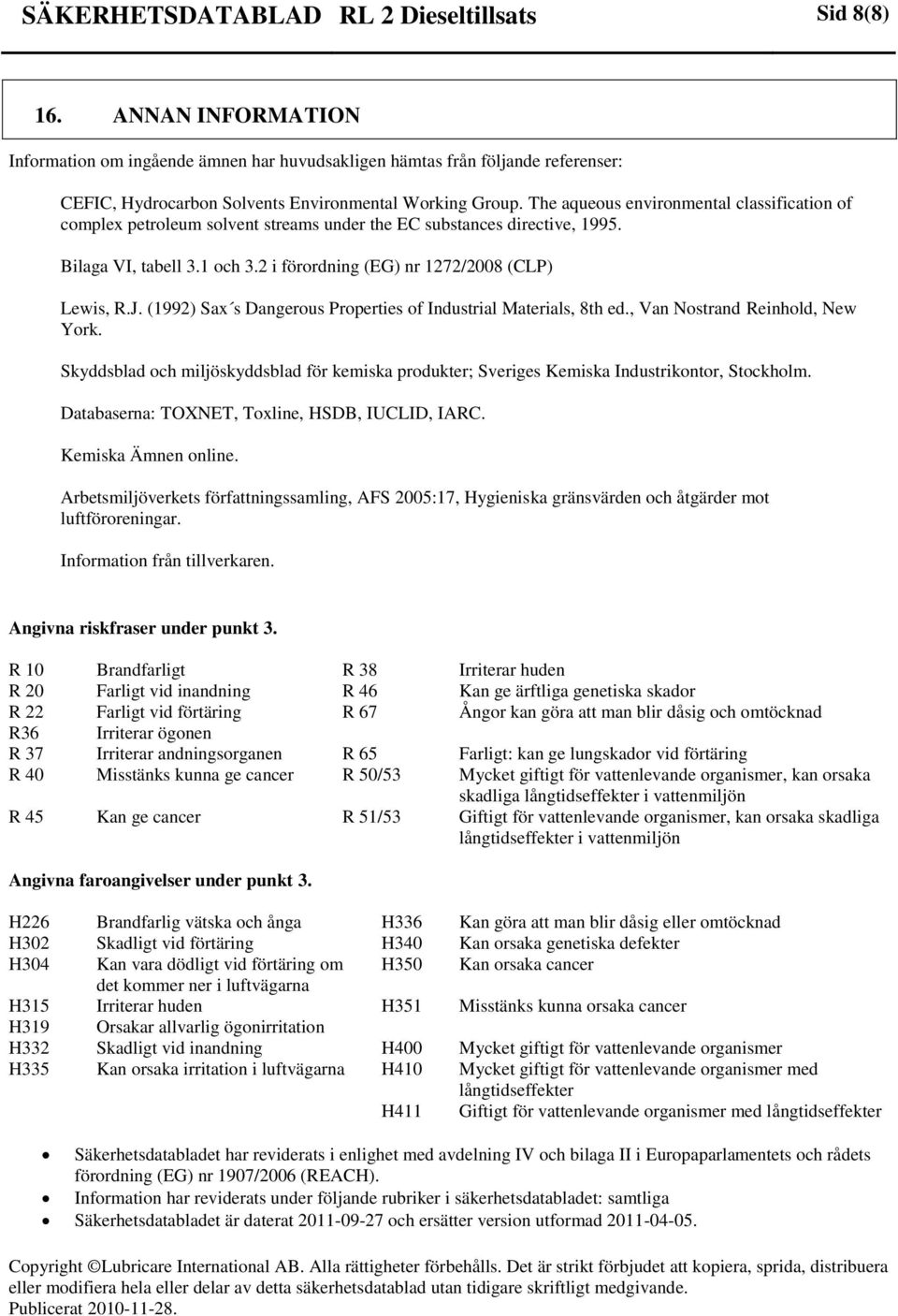 The aqueous environmental classification of complex petroleum solvent streams under the EC substances directive, 1995. Bilaga VI, tabell 3.1 och 3.2 i förordning (EG) nr 1272/2008 (CLP) Lewis, R.J.