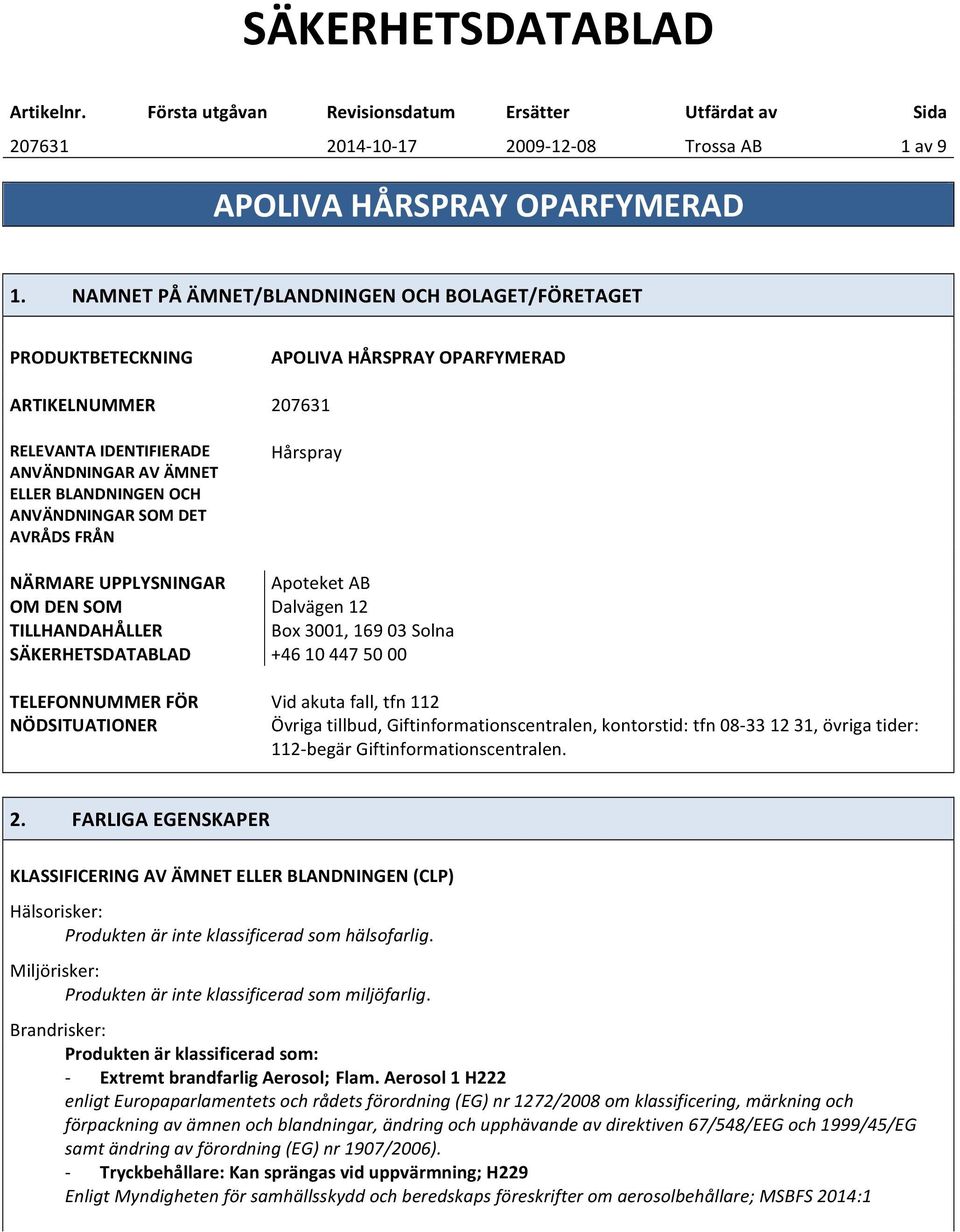 UPPLYSNINGAR OM DEN SOM TILLHANDAHÅLLER SÄKERHETSDATABLAD TELEFONNUMMER FÖR NÖDSITUATIONER 207631 Hårspray Apoteket AB Dalvägen 12 Box 3001, 169 03 Solna +46 10 447 50 00 Vid akuta fall, tfn 112