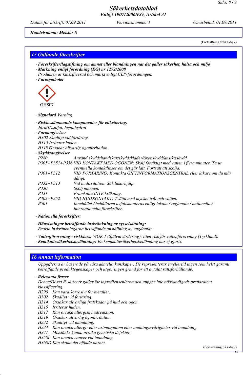 Farosymboler GHS07 Signalord Varning Riskbestämmande komponenter för etikettering: Järn(II)sulfat, heptahydrat Faroangivelser H302 Skadligt vid förtäring. H315 Irriterar huden.