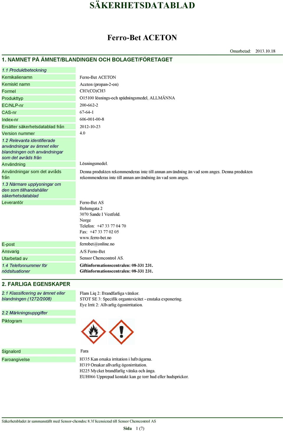 Version nummer 4.0 1.2 Relevanta identifierade användningar av ämnet eller blandningen och användningar som det avråds från Användning Användningar som det avråds från 1.