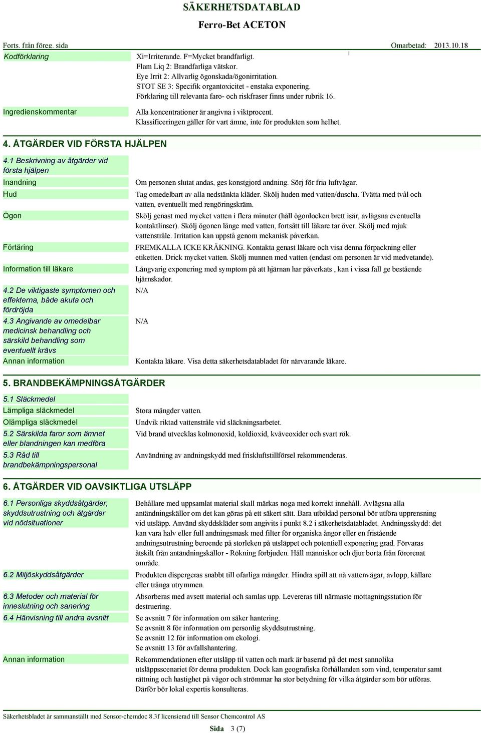 Klassificeringen gäller för vart ämne, inte för produkten som helhet. 4. ÅTGÄRDER VID FÖRSTA HJÄLPEN 4.