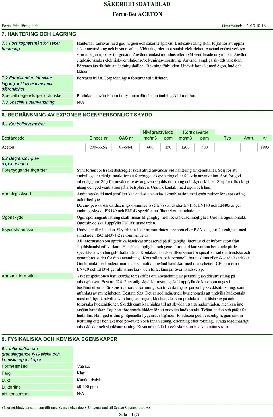 Använd endast verktyg som inte ger upphov till gnistor. Används endast utomhus eller i väl ventilerade utrymmen. Använd explosionssäker elektrisk/ventilations-/belysnings-utrustning.