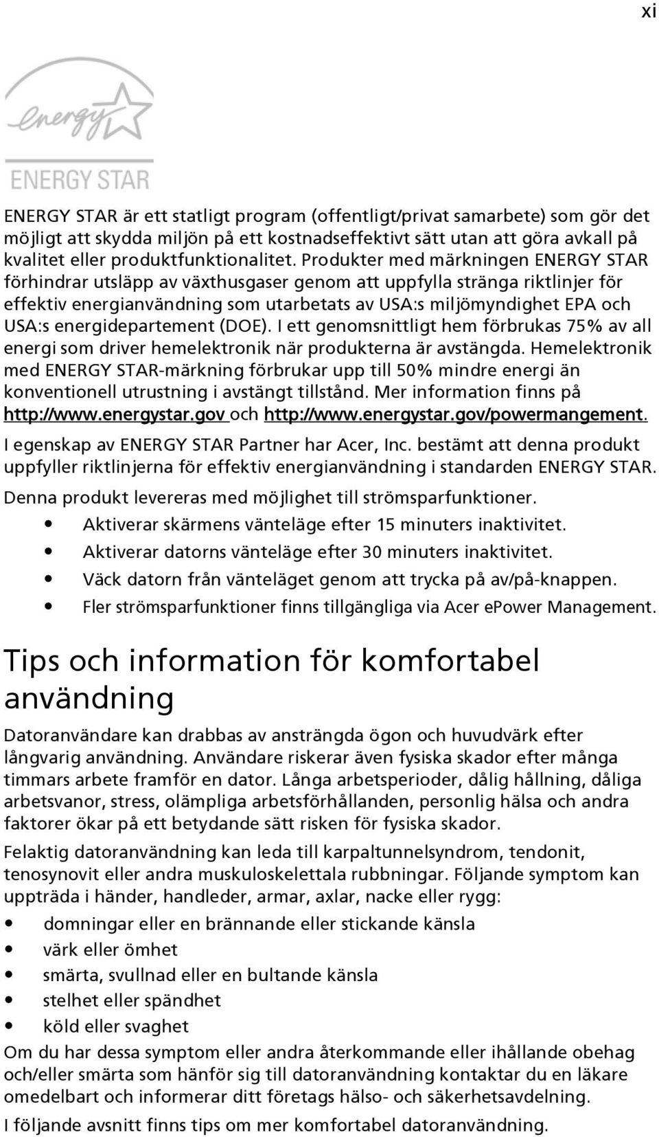 energidepartement (DOE). I ett genomsnittligt hem förbrukas 75% av all energi som driver hemelektronik när produkterna är avstängda.