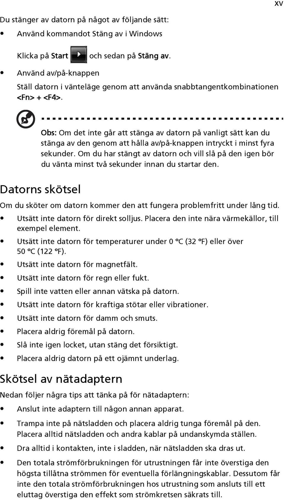 Obs: Om det inte går att stänga av datorn på vanligt sätt kan du stänga av den genom att hålla av/på-knappen intryckt i minst fyra sekunder.