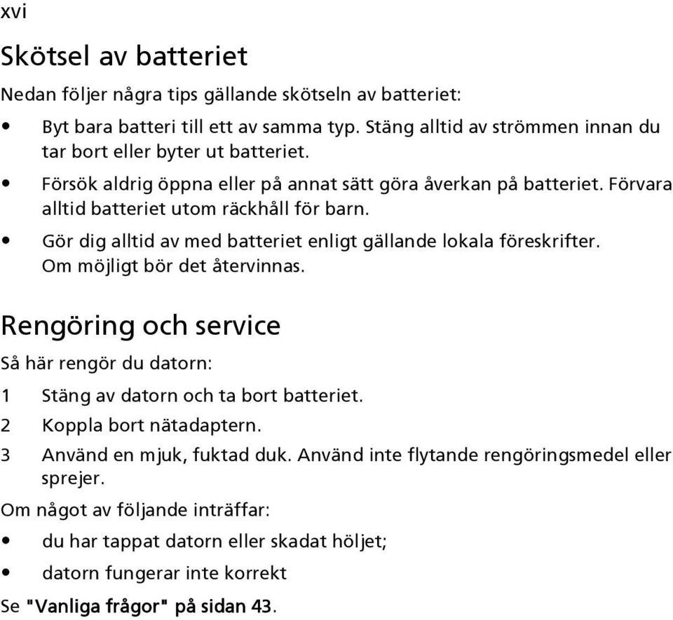 Gör dig alltid av med batteriet enligt gällande lokala föreskrifter. Om möjligt bör det återvinnas.