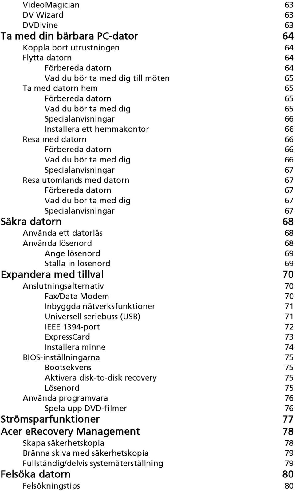 med datorn 67 Förbereda datorn 67 Vad du bör ta med dig 67 Specialanvisningar 67 Säkra datorn 68 Använda ett datorlås 68 Använda lösenord 68 Ange lösenord 69 Ställa in lösenord 69 Expandera med