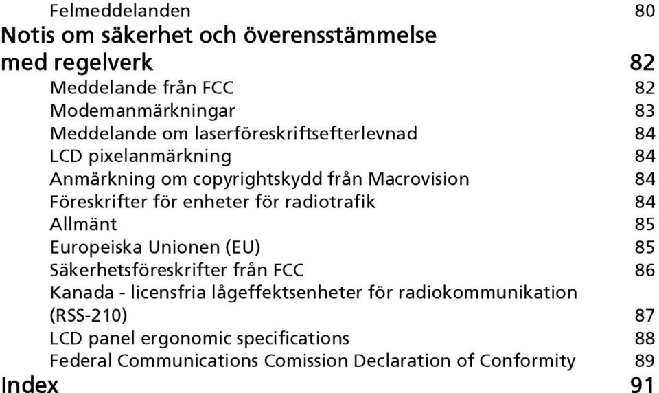 radiotrafik 84 Allmänt 85 Europeiska Unionen (EU) 85 Säkerhetsföreskrifter från FCC 86 Kanada - licensfria lågeffektsenheter för