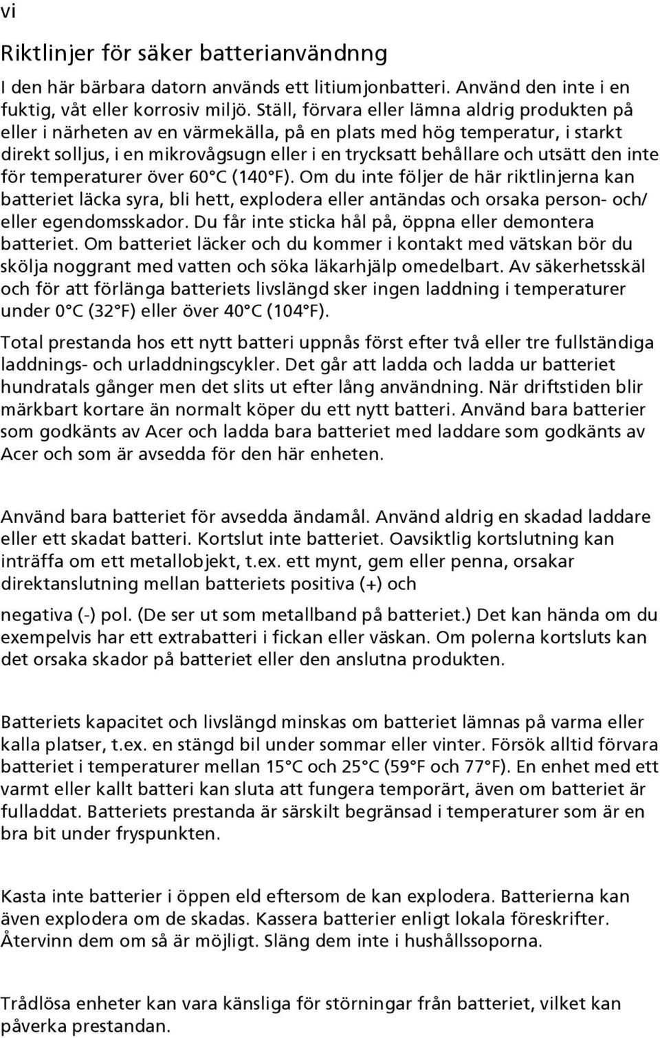 den inte för temperaturer över 60 C (140 F). Om du inte följer de här riktlinjerna kan batteriet läcka syra, bli hett, explodera eller antändas och orsaka person- och/ eller egendomsskador.