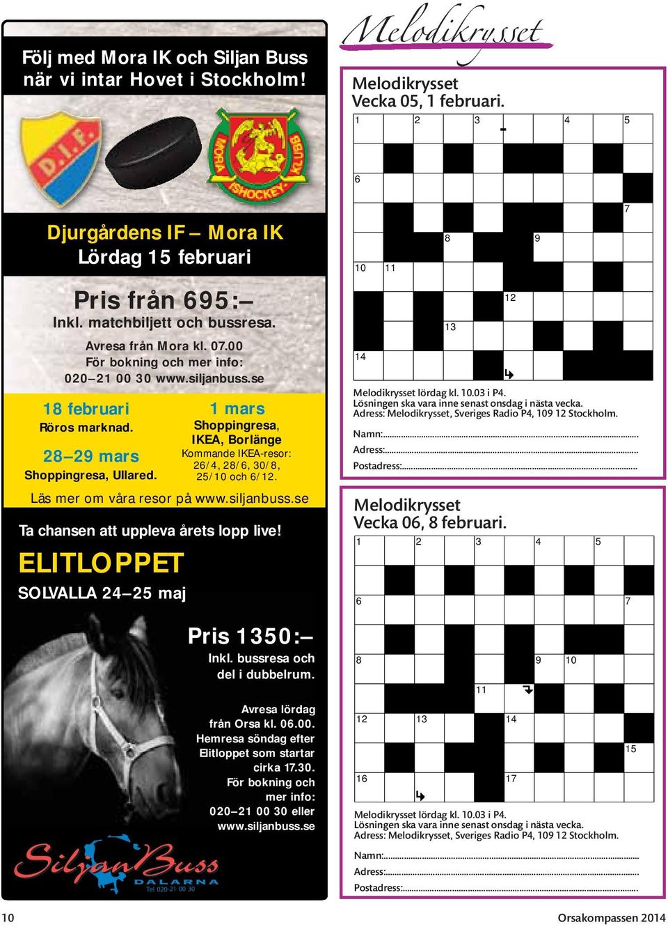 Ta chansen att uppleva årets lopp live! ELITLOPPET SOLVALLA 24 25 maj Tel 020-21 00 30 1 mars Shoppingresa, IKEA, Borlänge Kommande IKEA-resor: 26/4, 28/6, 30/8, 25/10 och 6/12.