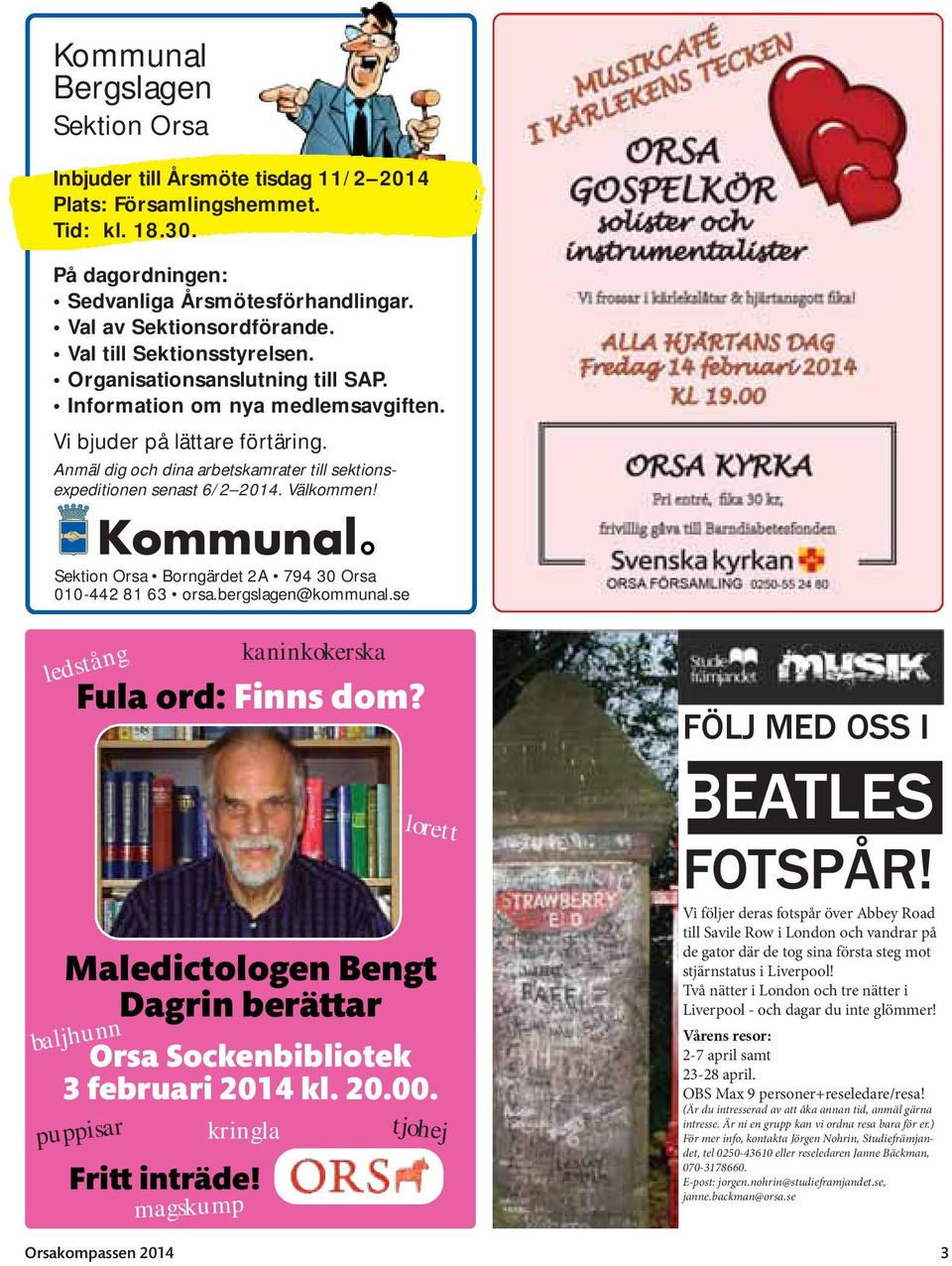 Anmäl dig och dina arbetskamrater till sektionsexpeditionen senast 6/2 2014. Välkommen! Sektion Orsa Borngärdet 2A 794 30 Orsa 010-442 81 63 orsa.bergslagen@kommunal.