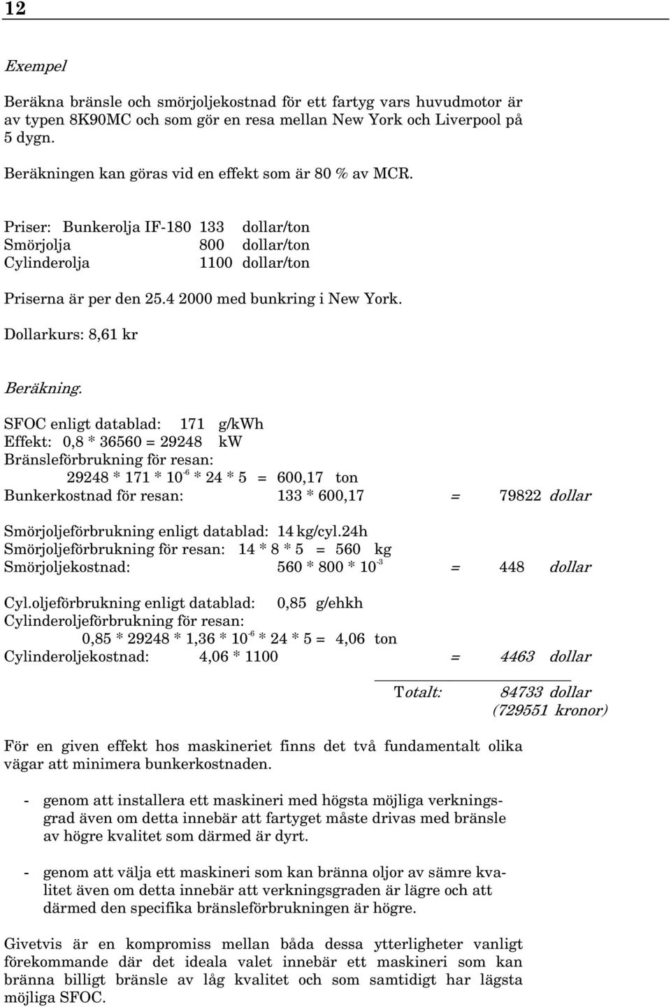 4 2000 med bunkring i New York. Dollarkurs: 8,61 kr Beräkning.