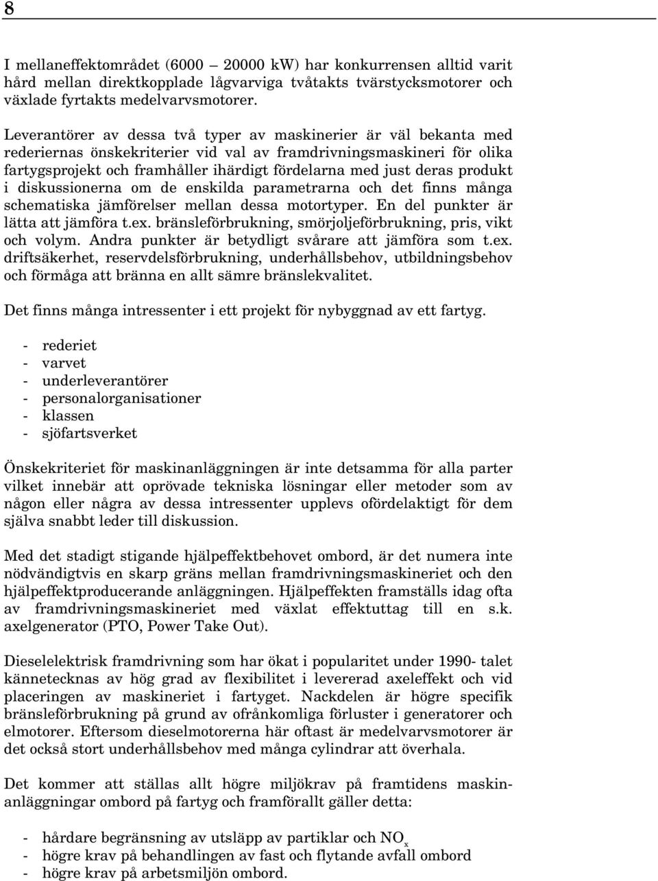 deras produkt i diskussionerna om de enskilda parametrarna och det finns många schematiska jämförelser mellan dessa motortyper. En del punkter är lätta att jämföra t.ex.