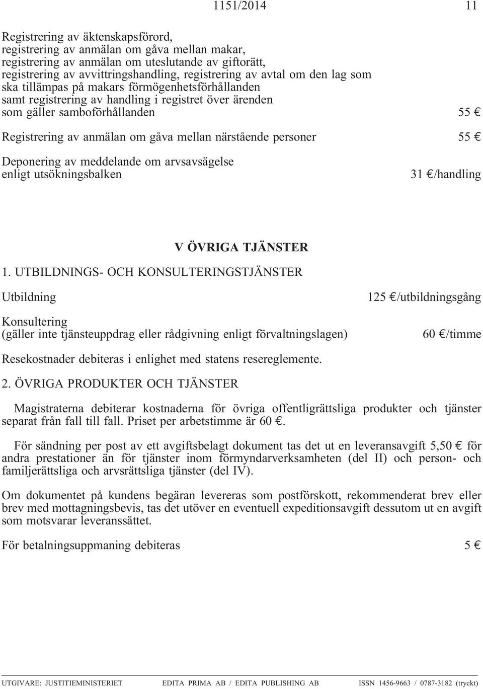 Deponering av meddelande om arvsavsägelse enligt utsökningsbalken 1151/2014 11 55 55 31 /handling V ÖVRIGA TJÄNSTER 1.