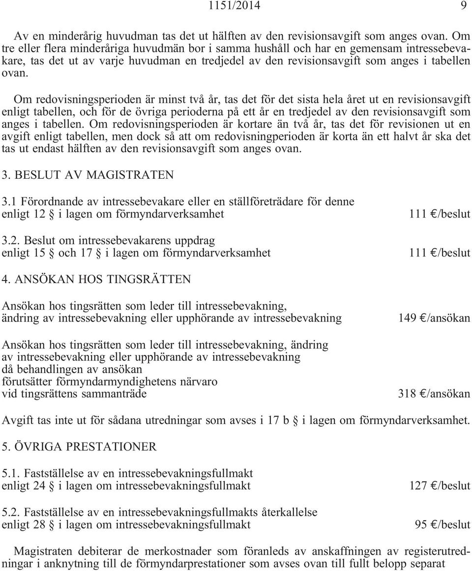Om redovisningsperioden är minst två år, tas det för det sista hela året ut en revisionsavgift enligt tabellen, och för de övriga perioderna på ett år en tredjedel av den revisionsavgift som anges i