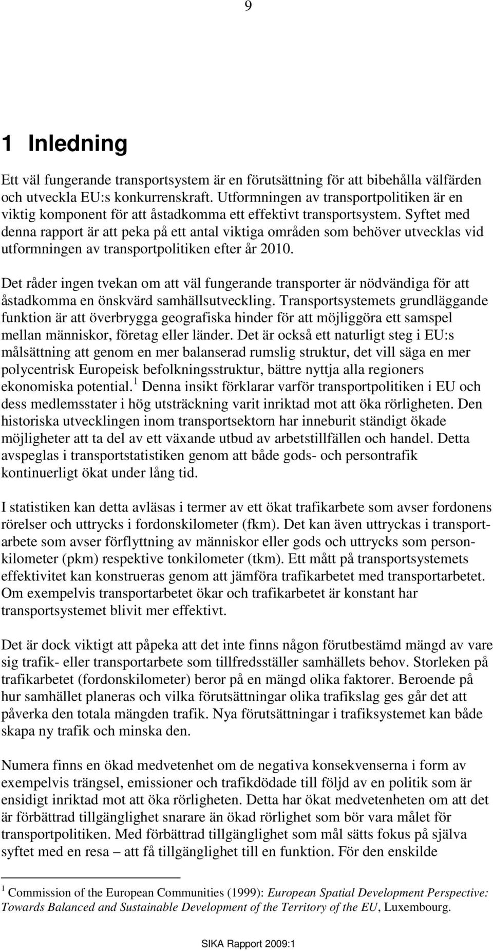 Syftet med denna rapport är att peka på ett antal viktiga områden som behöver utvecklas vid utformningen av transportpolitiken efter år 2010.