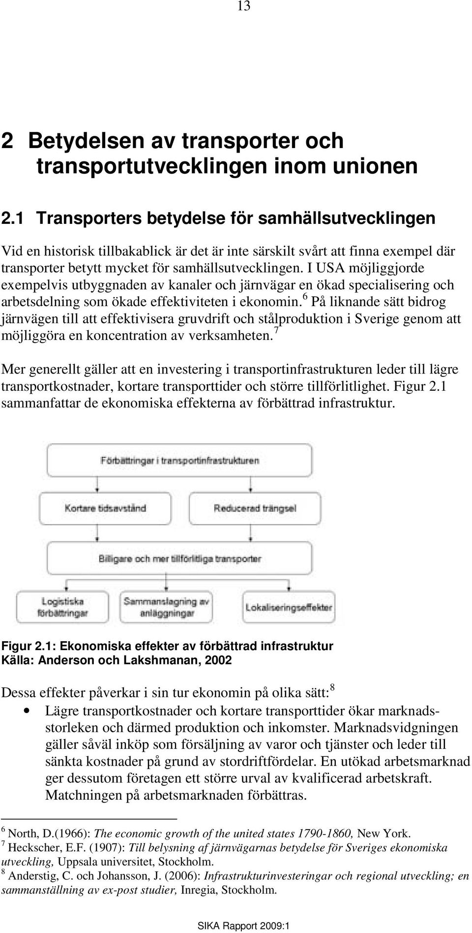 I USA möjliggjorde exempelvis utbyggnaden av kanaler och järnvägar en ökad specialisering och arbetsdelning som ökade effektiviteten i ekonomin.