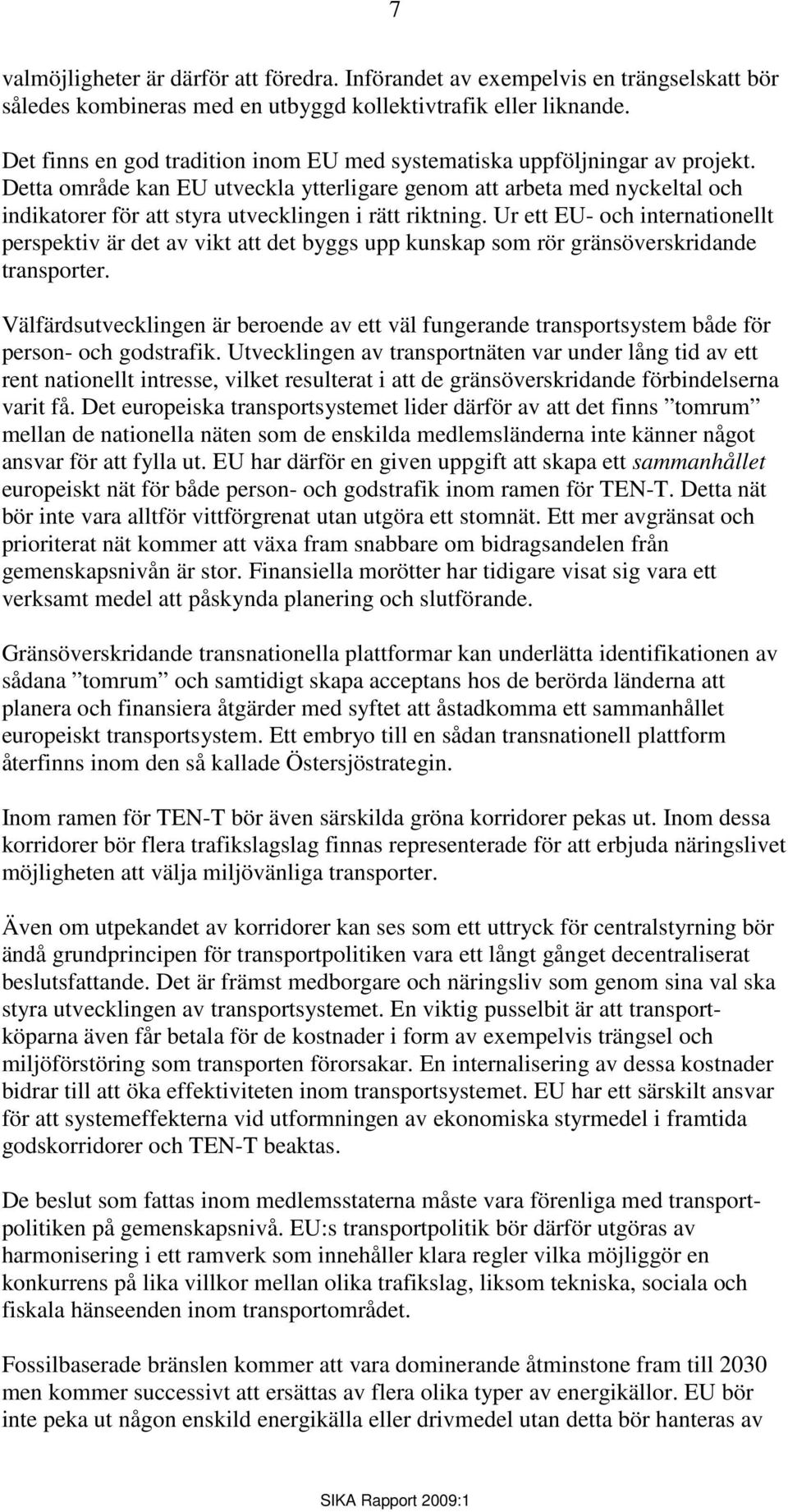 Detta område kan EU utveckla ytterligare genom att arbeta med nyckeltal och indikatorer för att styra utvecklingen i rätt riktning.