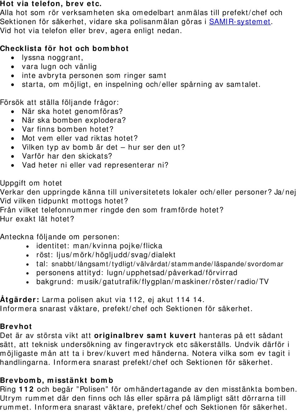 Checklista för hot och bombhot lyssna noggrant, vara lugn och vänlig inte avbryta personen som ringer samt starta, om möjligt, en inspelning och/eller spårning av samtalet.