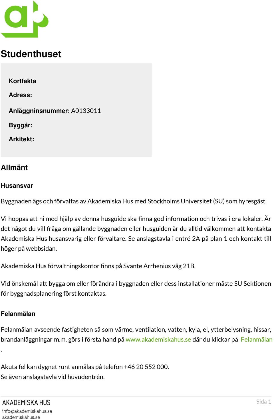 Är det något du vill fråga om gällande byggnaden eller husguiden är du alltid välkommen att kontakta Akademiska Hus husansvarig eller förvaltare.