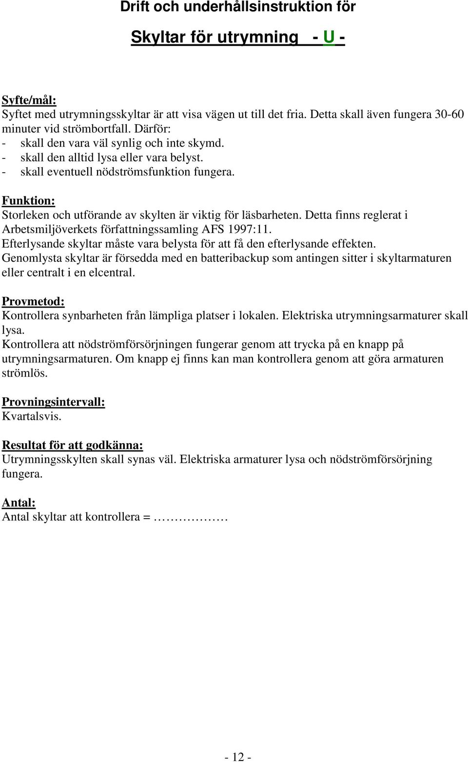 Storleken och utförande av skylten är viktig för läsbarheten. Detta finns reglerat i Arbetsmiljöverkets författningssamling AFS 1997:11.