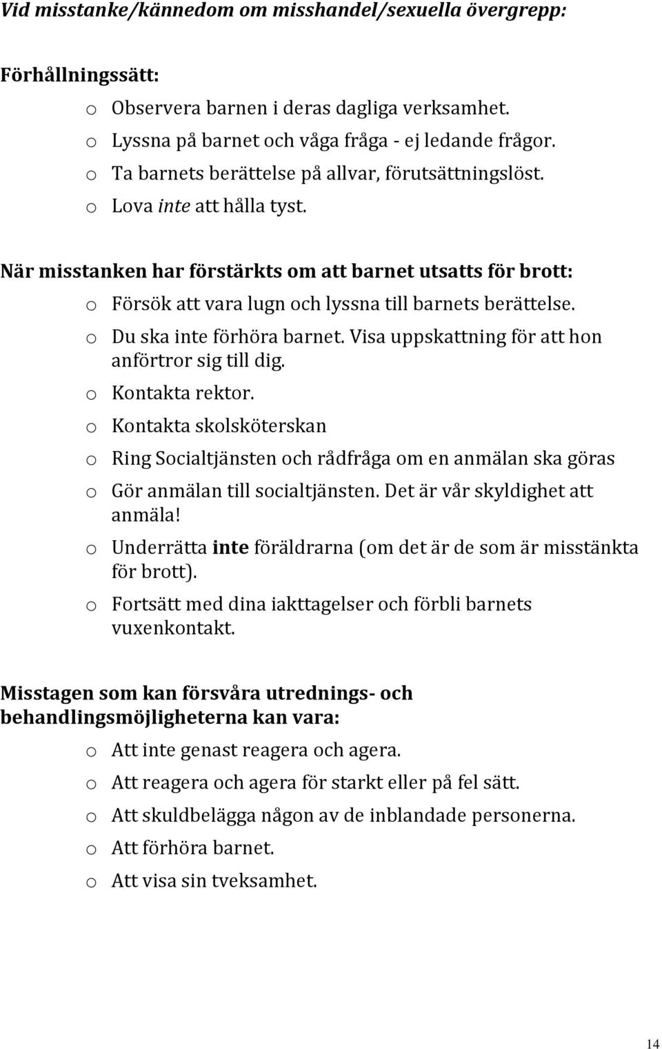 När misstanken har förstärkts om att barnet utsatts för brott: o Försök att vara lugn och lyssna till barnets berättelse. o Du ska inte förhöra barnet.