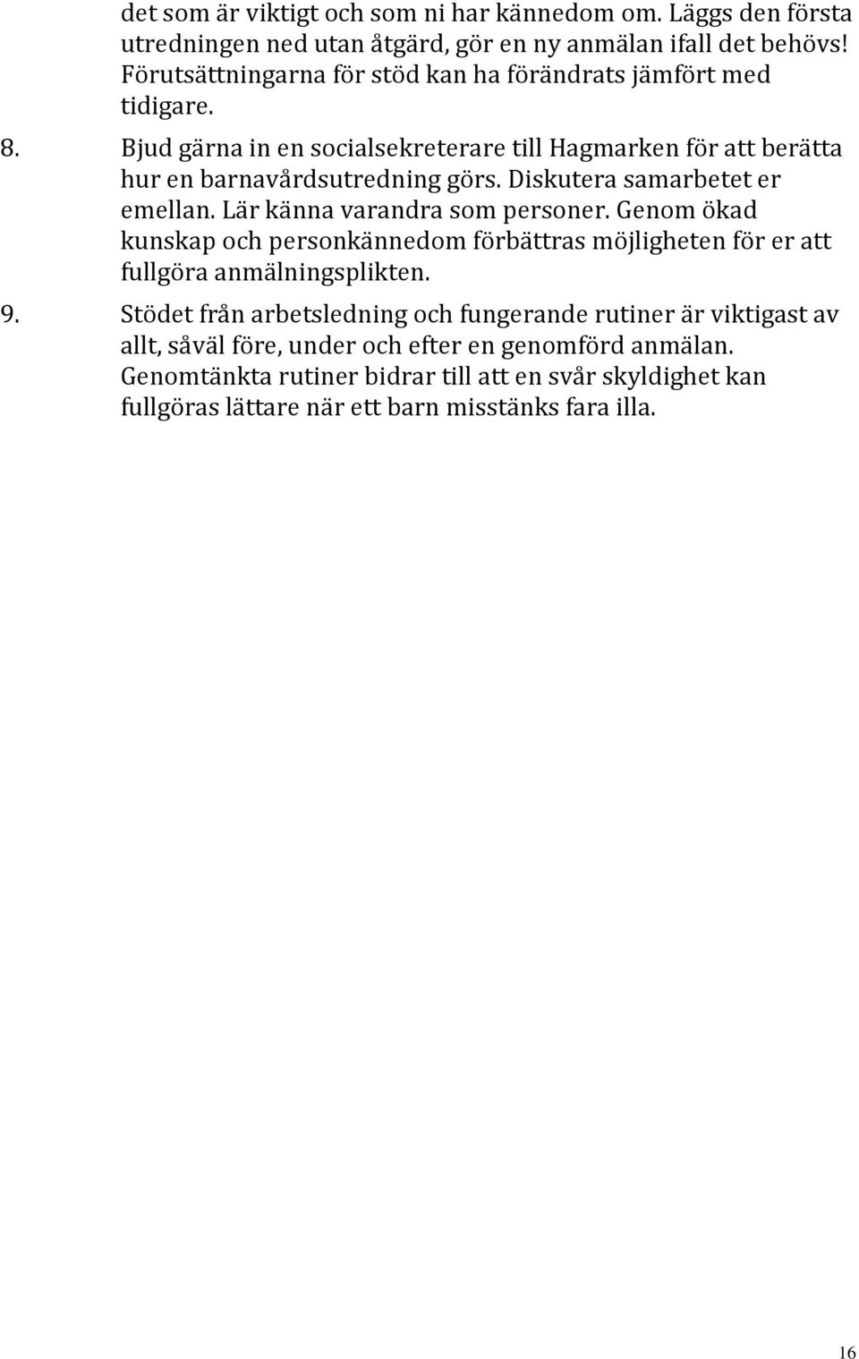 Diskutera samarbetet er emellan. Lär känna varandra som personer. Genom ökad kunskap och personkännedom förbättras möjligheten för er att fullgöra anmälningsplikten. 9.