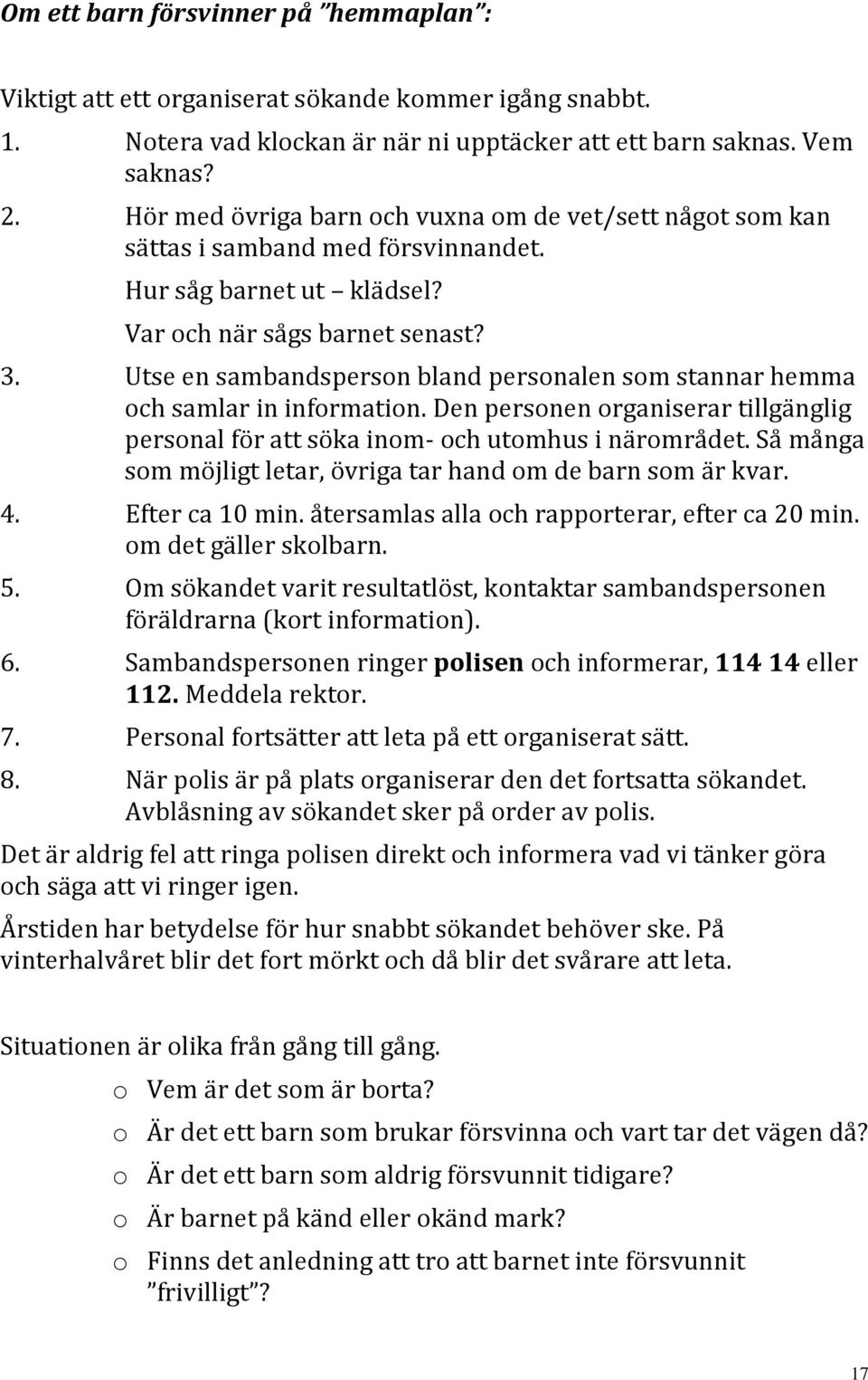 Utse en sambandsperson bland personalen som stannar hemma och samlar in information. Den personen organiserar tillgänglig personal för att söka inom- och utomhus i närområdet.