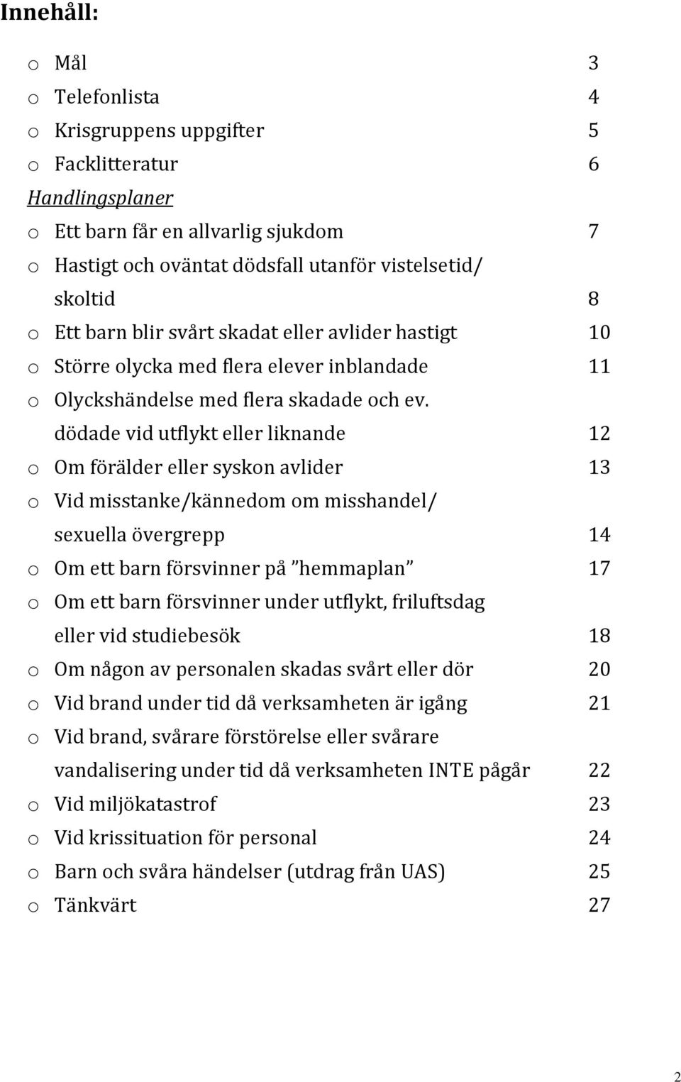 dödade vid utflykt eller liknande 12 o Om förälder eller syskon avlider 13 o Vid misstanke/kännedom om misshandel/ sexuella övergrepp 14 o Om ett barn försvinner på hemmaplan 17 o Om ett barn