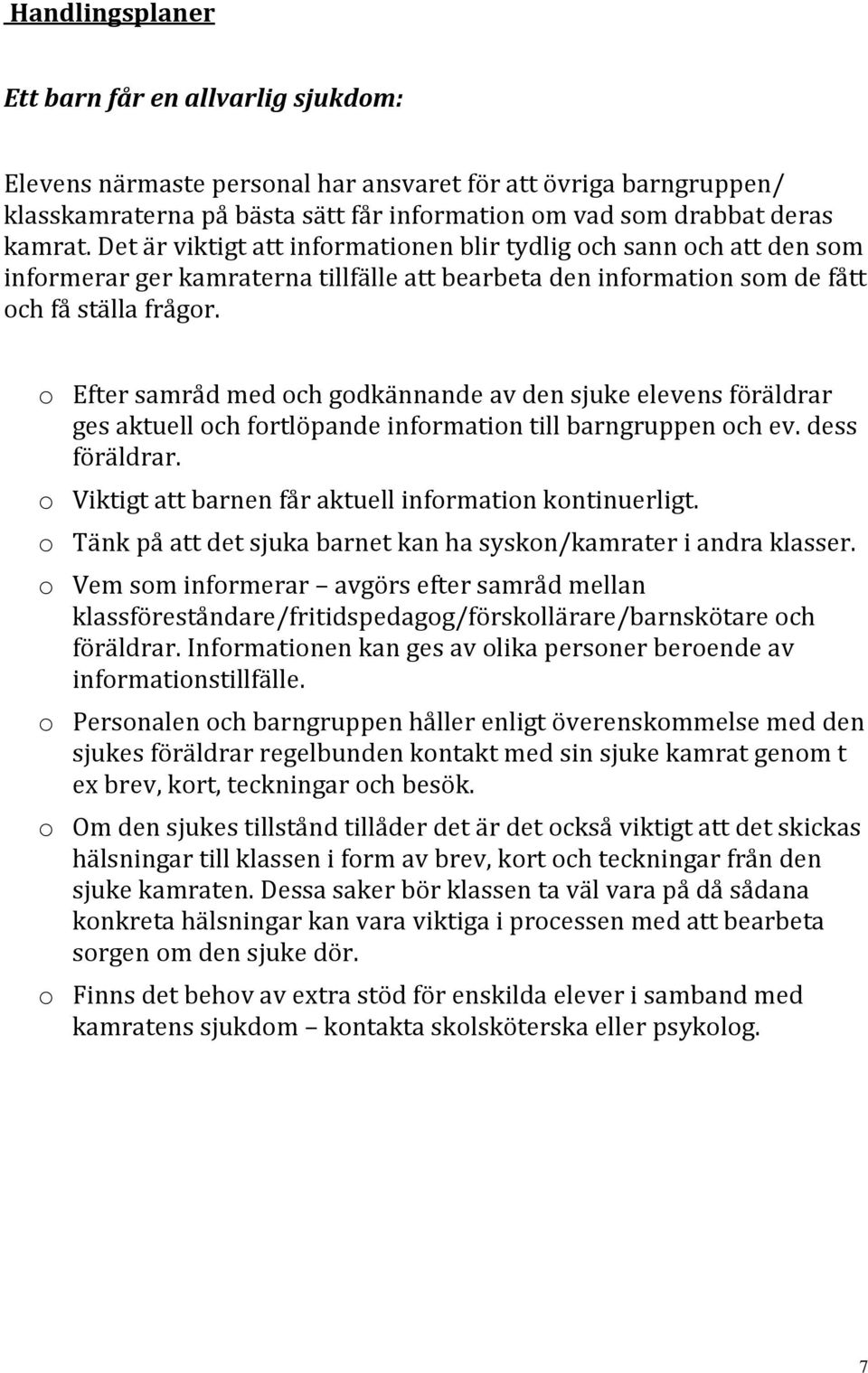 o Efter samråd med och godkännande av den sjuke elevens föräldrar ges aktuell och fortlöpande information till barngruppen och ev. dess föräldrar.