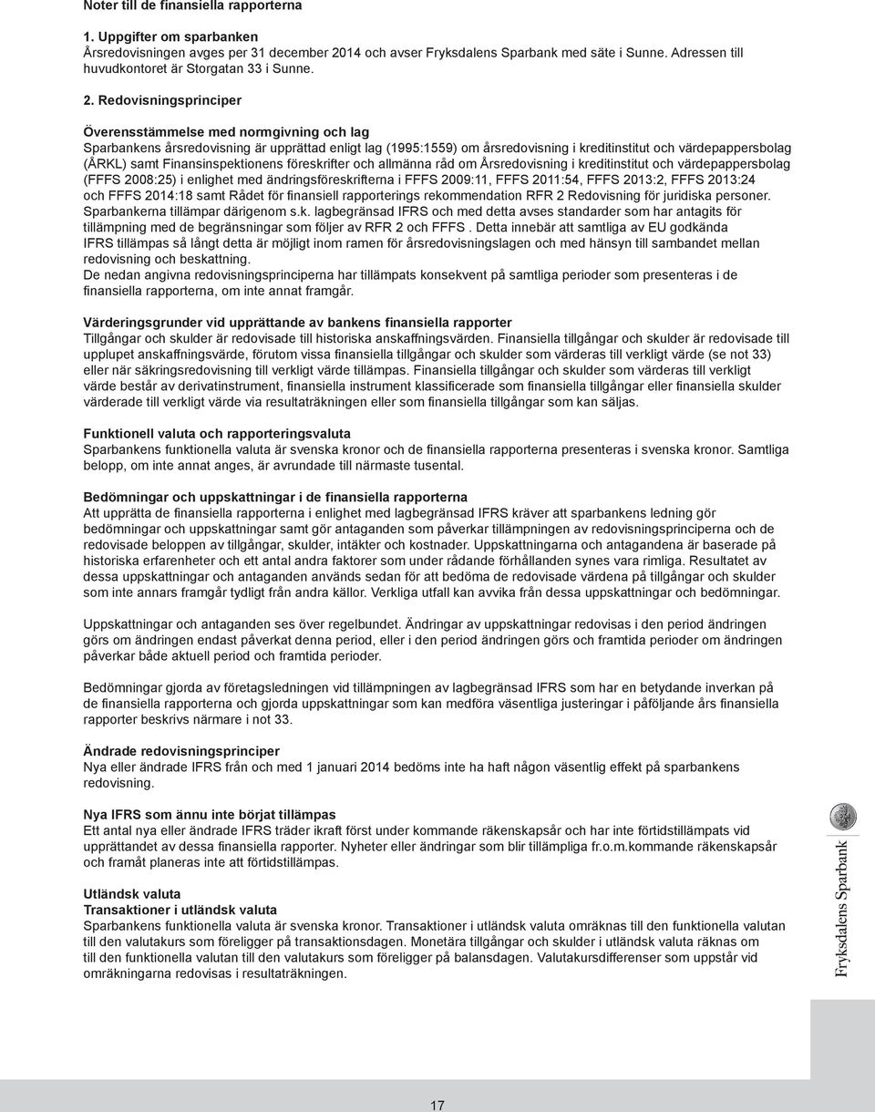 Redovisningsprinciper Överensstämmelse med normgivning och lag Sparbankens årsredovisning är upprättad enligt lag (1995:1559) om årsredovisning i kreditinstitut och värdepappersbolag (ÅRKL) samt