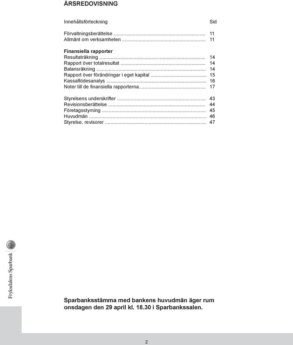 .. 14 Rapport över förändringar i eget kapital... 15 Kassaflödesanalys... 16 Noter till de finansiella rapporterna.