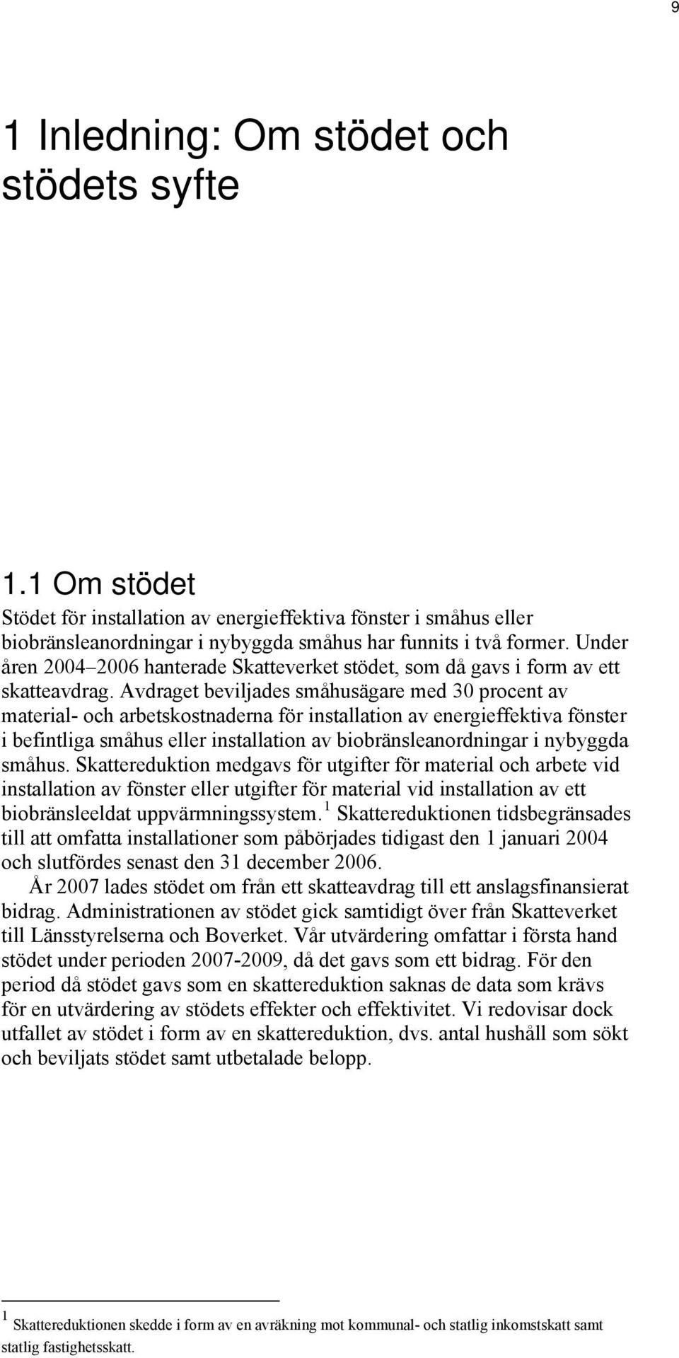 Avdraget beviljades småhusägare med 30 procent av material- och arbetskostnaderna för installation av energieffektiva fönster i befintliga småhus eller installation av biobränsleanordningar i