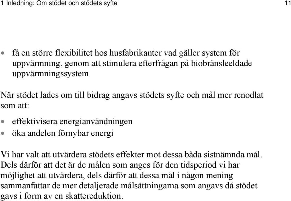 andelen förnybar energi Vi har valt att utvärdera stödets effekter mot dessa båda sistnämnda mål.