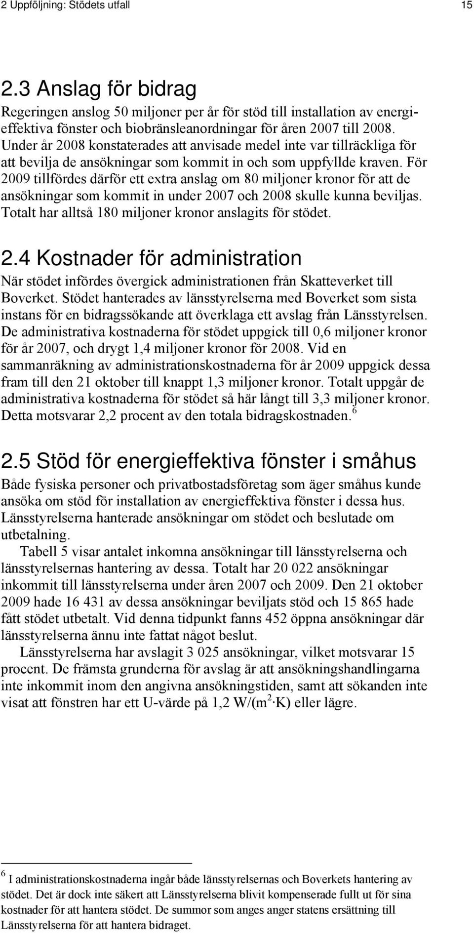 För 2009 tillfördes därför ett extra anslag om 80 miljoner kronor för att de ansökningar som kommit in under 2007 och 2008 skulle kunna beviljas.