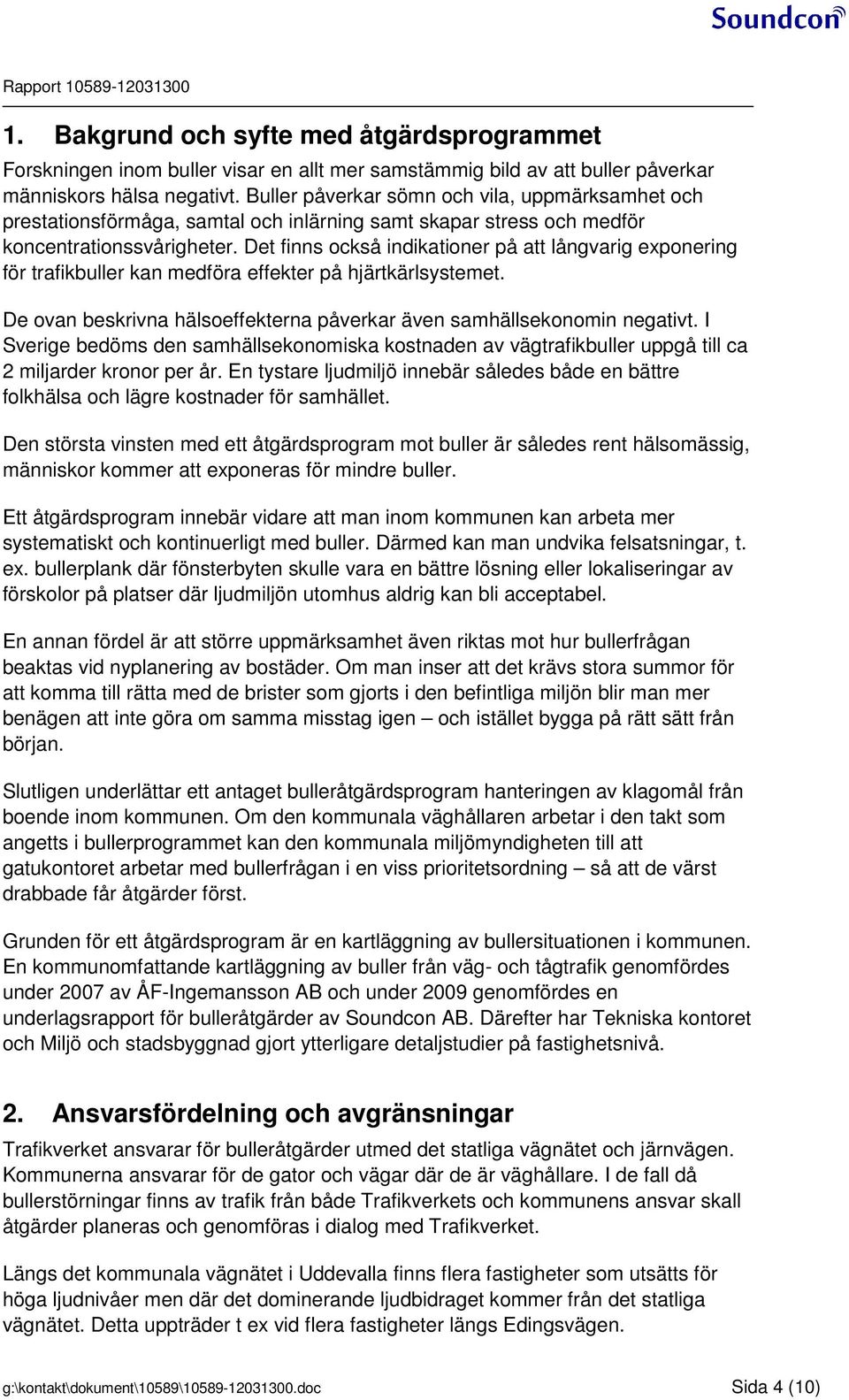 Det finns också indikationer på att långvarig exponering för trafikbuller kan medföra effekter på hjärtkärlsystemet. De ovan beskrivna hälsoeffekterna påverkar även samhällsekonomin negativt.