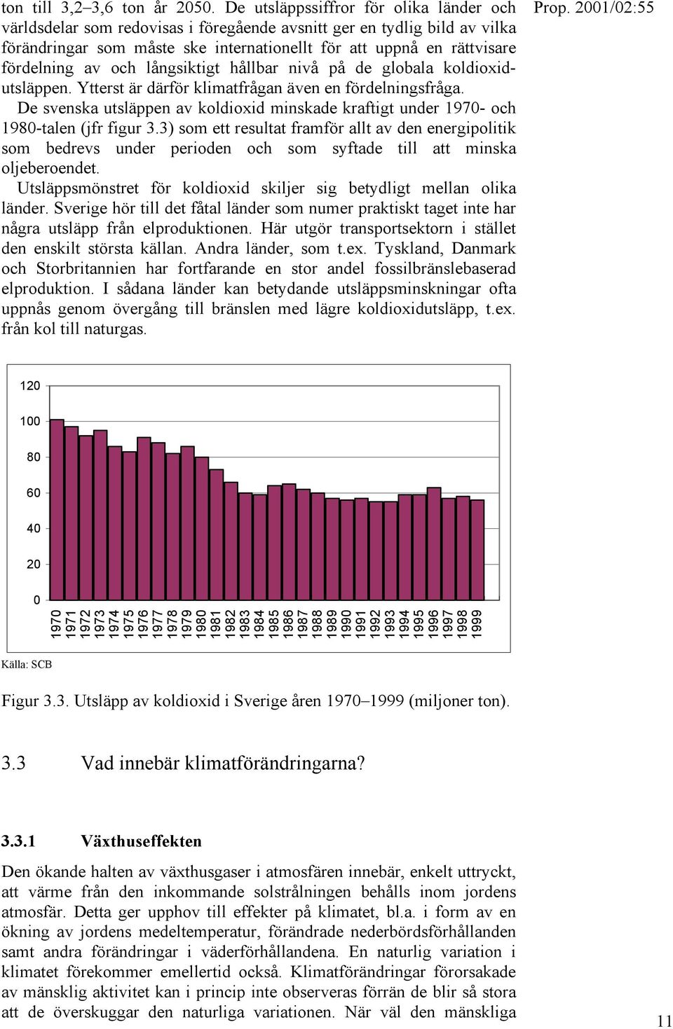 och långsiktigt hållbar nivå på de globala koldioxidutsläppen. Ytterst är därför klimatfrågan även en fördelningsfråga.