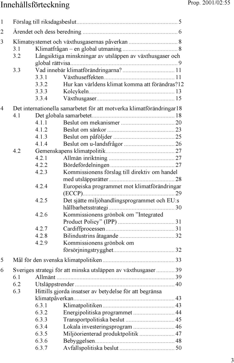 12 3.3.3 Kolcykeln... 13 3.3.4 Växthusgaser... 15 4 Det internationella samarbetet för att motverka klimatförändringar18 4.1 Det globala samarbetet... 18 4.1.1 Beslut om mekanismer... 20 4.1.2 Beslut om sänkor.