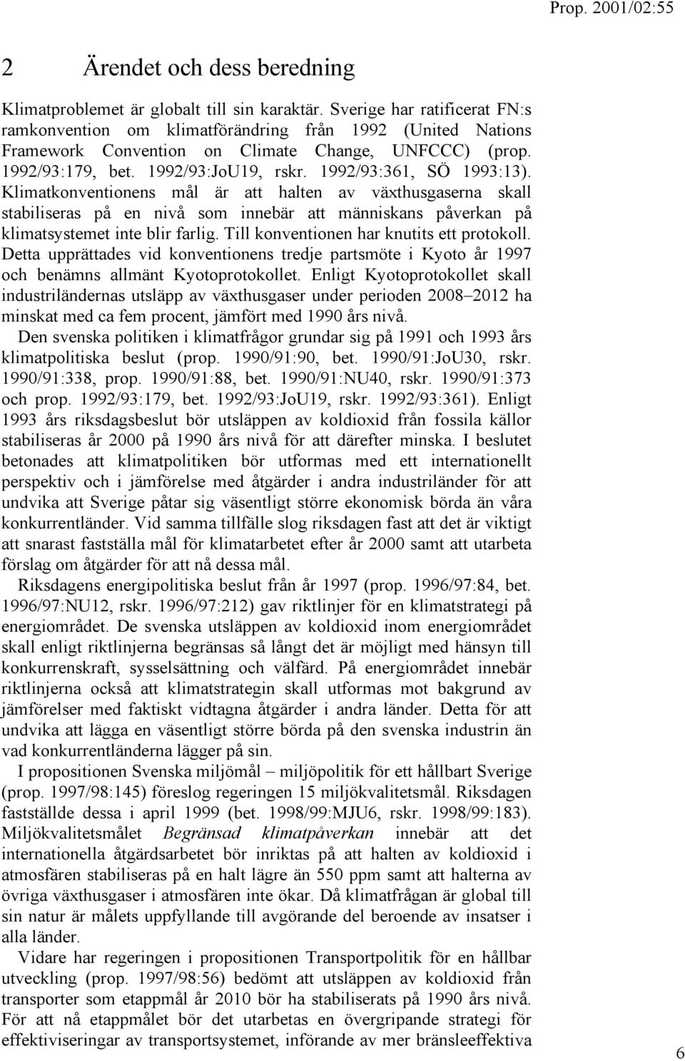 1992/93:361, SÖ 1993:13). Klimatkonventionens mål är att halten av växthusgaserna skall stabiliseras på en nivå som innebär att människans påverkan på klimatsystemet inte blir farlig.