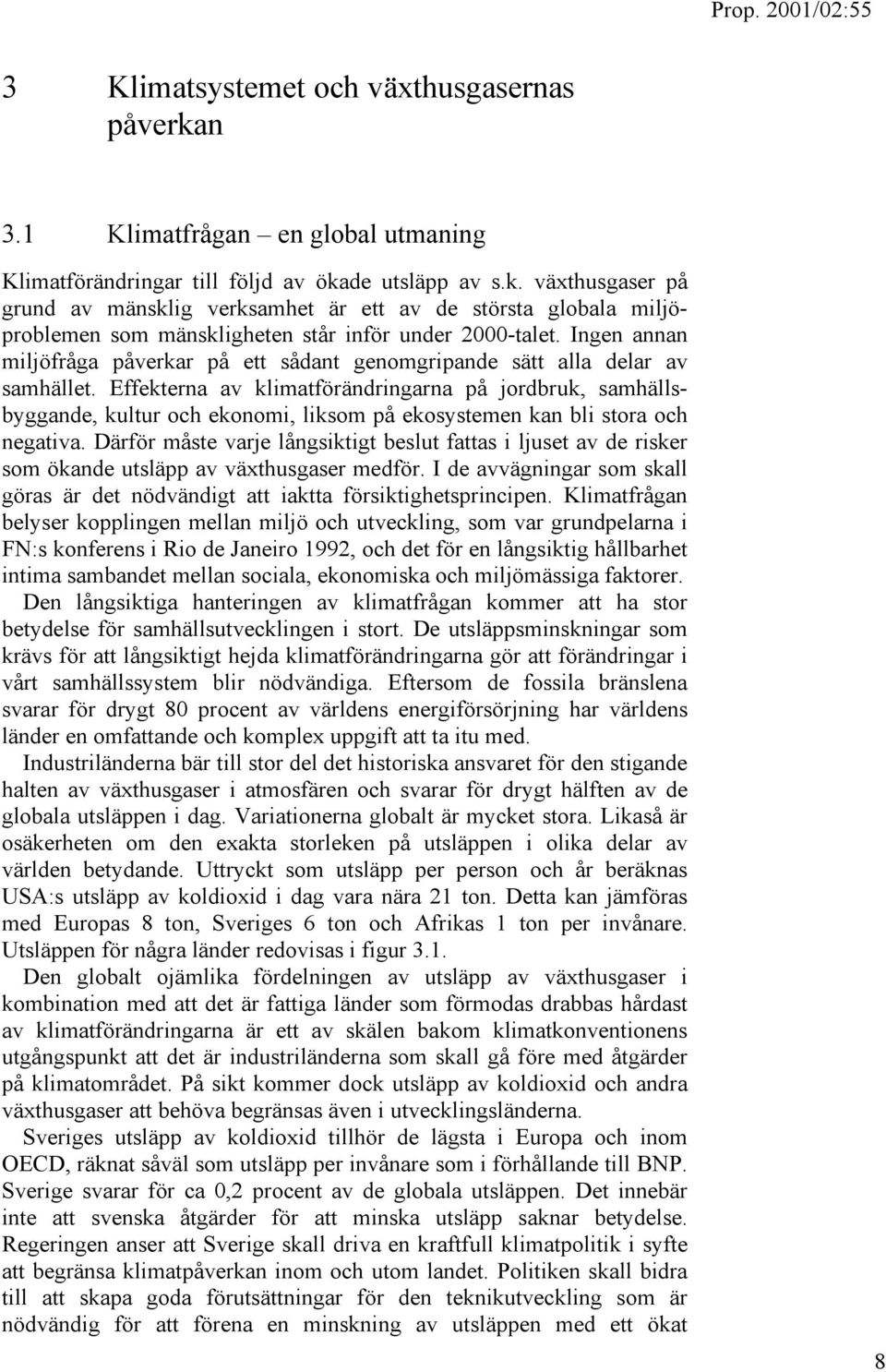 Effekterna av klimatförändringarna på jordbruk, samhällsbyggande, kultur och ekonomi, liksom på ekosystemen kan bli stora och negativa.