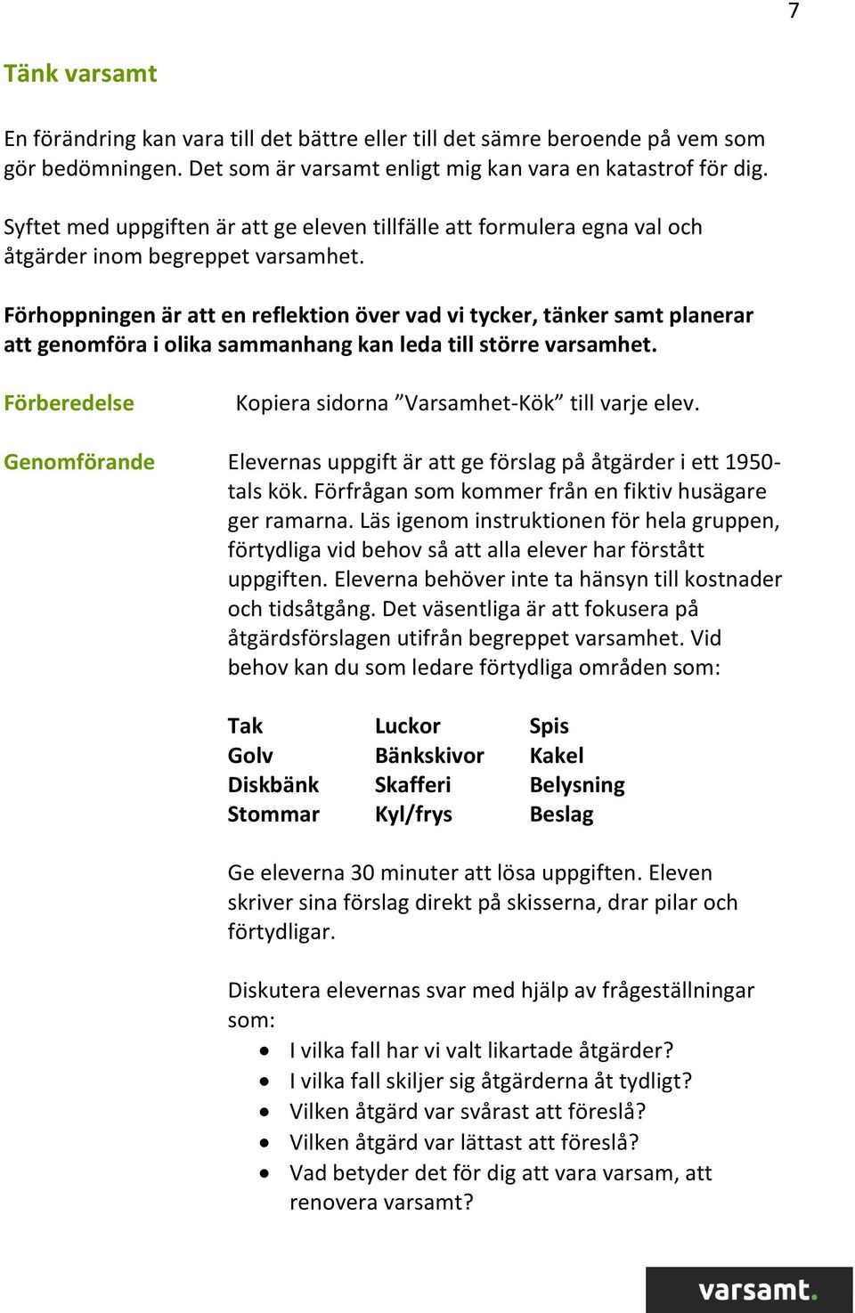 Förhoppningen är att en reflektion över vad vi tycker, tänker samt planerar att genomföra i olika sammanhang kan leda till större varsamhet. Förberedelse Kopiera sidorna Varsamhet-Kök till varje elev.