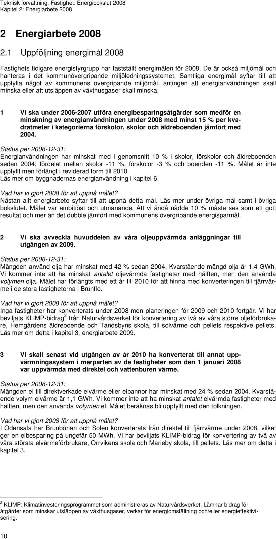 Samtliga energimål syftar till att uppfylla något av kommunens övergripande miljömål, antingen att energianvändningen skall minska eller att utsläppen av växthusgaser skall minska.