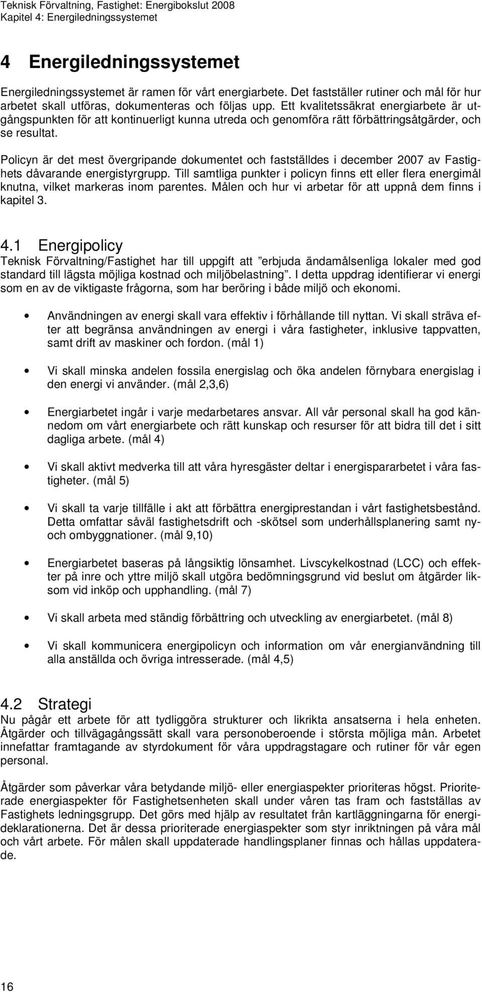 Ett kvalitetssäkrat energiarbete är utgångspunkten för att kontinuerligt kunna utreda och genomföra rätt förbättringsåtgärder, och se resultat.