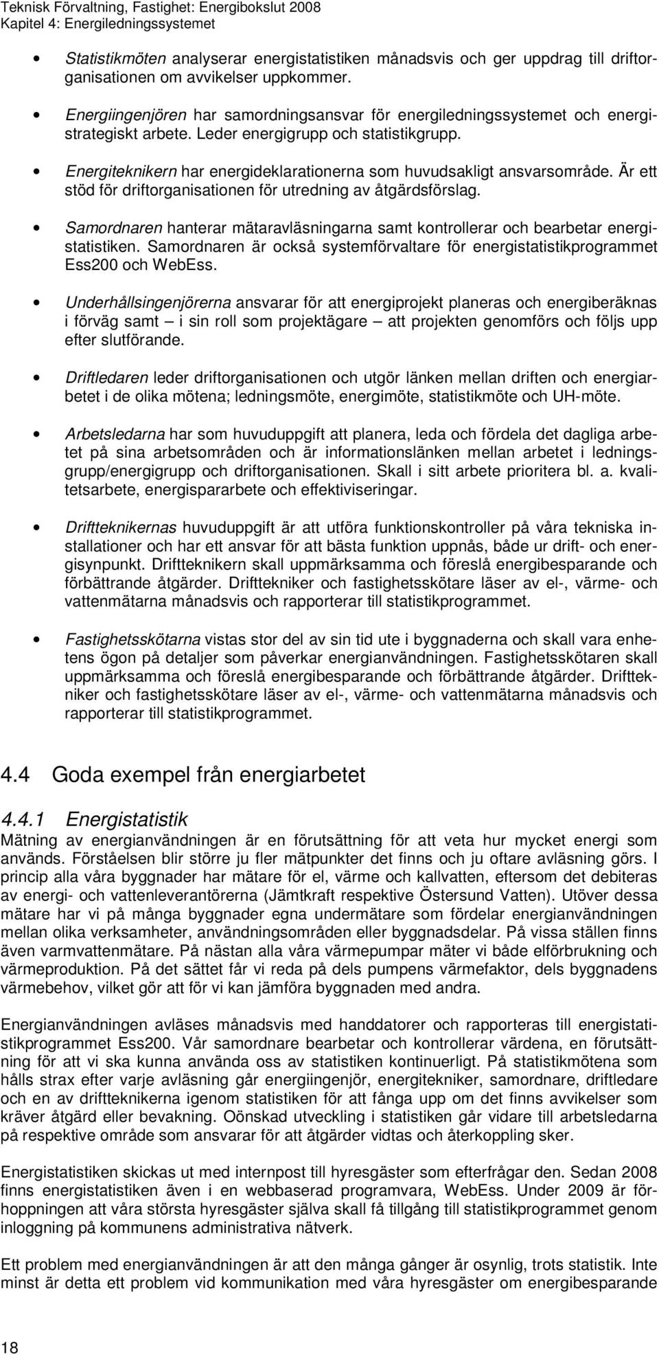 Energiteknikern har energideklarationerna som huvudsakligt ansvarsområde. Är ett stöd för driftorganisationen för utredning av åtgärdsförslag.